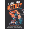 Basketball History: Court Chronicles - The Evolution, Teams, and Players That Shaped the Game