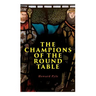 The Champions of the Round Table: Arthurian Legends & Myths of Sir Lancelot, Sir Tristan & Sir Percival