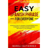 Easy Spanish Phrase: EASY SPANISH PHRASE FOR EVERYONE - Introduction To Spanish For Beginners With Commonly Spoken Spanish Phrases and How