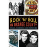 Rock 'n' Roll in Orange County: Music, Madness and Memories