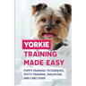 Yorkie Training Made Easy: Puppy Training Techniques, Potty Training, Discipline, And Care Guide: Smart Yorkie Puppy Training Tricks