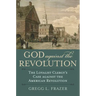 God Against the Revolution: The Loyalist Clergy's Case Against the American Revolution