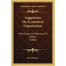 Suggestions On Academical Organization: With Especial Reference To Oxford (1868)