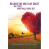 Because We Only Live Once!: My Story! What Will Yours Be?