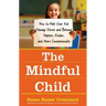 The Mindful Child: How to Help Your Kid Manage Stress and Become Happier, Kinder, and More Compassionate