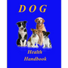 Dog Health Handbook.: An Organiser; a reference; a guide; a record; an inspiration, and a useful tool for every dog owner.
