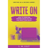 Write On: How To Overcome Writer's Block So You Can Write Your Novel