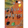 A Visual Palette: A Philosophy of the Natural Principles of Painting