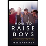 How to Raise Boys: A Comprehensive and Actionable Guide to raise Boys that both psychologically and physically healthy