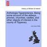 Anthologia Tipperariensis. Being Some Account of the Abbeys, Priories, Churches, Castles, and Other Objects of Interest in the County of Tipperary.