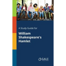 A Study Guide for William Shakespeare's Hamlet