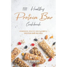 100% Healthy Protein Bar Cookbook: Homemade, healthy and Flavorful Protein Bar Recipes