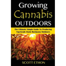 Cannabis: Growing Cannabis Outdoors: The Ultimate Simple Guide To Producing Top-Grade Dank Marijuana Outdoors
