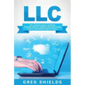 LLC: The Ultimate Guide to Starting a Limited Liability Company, and How to Deal with LLC Accounting and LLC Taxes