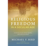 Religious Freedom in a Secular Age: A Christian Case for Liberty, Equality, and Secular Government