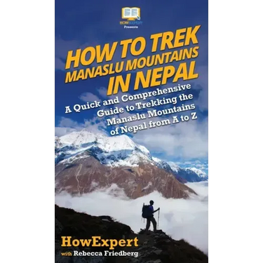 How to Trek Manaslu Mountains in Nepal: A Quick and Comprehensive Guide to Trekking the Manaslu Mountains of Nepal from A to Z