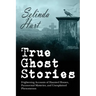 True Ghost Stories: Frightening Accounts of Haunted Houses, Paranormal Mysteries, and Unexplained Phenomenon