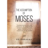 The Assumption of Moses: Translated from the Latin sixth century ms., the unemended text of which is published herewith, together with the text