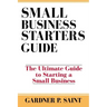 Small Business Starters Guide: The Ultimate Guide to Starting a Small Business
