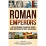 Roman Emperors: A Captivating Guide to Augustus, Tiberius, Nero, Constantine the Great, and Justinian I