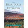 The Bear Dogs of Katahdin: And Other Recollections of a Baxter State Park Ranger