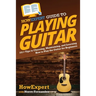 HowExpert Guide to Playing Guitar: 101+ Tips to Choosing, Maintaining, and Learning How to Play the Guitar for Beginners