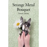 Strange Metal Bouquet