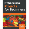 Ethereum Projects for Beginners: Build blockchain-based cryptocurrencies, smart contracts, and DApps