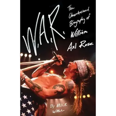 W.A.R.: The Unauthorized Biography of William Axl Rose
