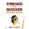 10 Mind Hacks for Quicker Emotional Healing