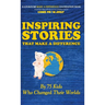 Inspiring Stories That Make A Difference: By 75 Kids Who Changed Their Worlds