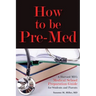How to Be Pre-Med: A Harvard MD's Medical School Preparation Guide for Students and Parents