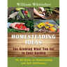 Homesteading Ideas for Growing What You Eat in Your Garden: No Bs Guide on Homesteading and Self Sufficiency