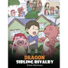 Dragon Sibling Rivalry: Help Your Dragons Get Along. A Cute Children Stories to Teach Kids About Sibling Relationships.