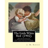 The Little White Bird (1902). By: J. M. Barrie: The Little White Bird Or Adventures In Kensington Gardens