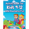 Activity Book for Kids 9-12 Wild Awesome Fun