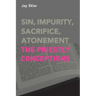 Sin, Impurity, Sacrifice, Atonement: The Priestly Conceptions