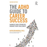The ADHD Guide to Career Success: Harness Your Strengths, Manage Your Challenges