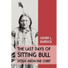 The Last Days of Sitting Bull: Sioux Medicine Chief
