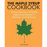 The Maple Syrup Cookbook: 40 Easy, Delicious & Healthy Maple Syrup Recipes for Breakfast Lunch & Dinner