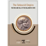 The Seleucid Empire: The Rise and Fall of the Hellenistic State