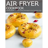 Air Fryer Cookbook: Essential Recipes and Easy Cooking Techniques for Any Convection Oven