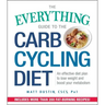 The Everything Guide to the Carb Cycling Diet: An Effective Diet Plan to Lose Weight and Boost Your Metabolism