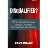 Disqualified?: What the Bible Says about Divorce, Remarriage, and Ministry
