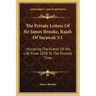 The Private Letters of Sir James Brooke, Rajah of Sarawak V1: Narrating the Events of His Life from 1838 to the Present Time