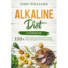 Alkaline Diet Cookbook: 150+ Detox Recipes for Rapid Weight Loss & Balancing your pH Levels