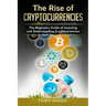 The Rise Of Cryptocurrencies: The Beginner's Guide to Investing and Understanding Cryptocurrencies