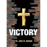 Victory: Ten Foundational Beliefs that Eradicate Defeat in the Life of a Christian