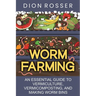 Worm Farming: An Essential Guide to Vermiculture, Vermicomposting, and Making Worm Bins