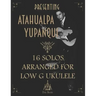 Presenting Atahualpa Yupanqui: 16 solos for Low G ukulele